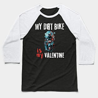 My Dirt Bike Is My Valentine | Motocross driver and lover Baseball T-Shirt